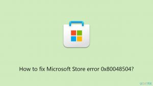 How to fix microsoft store error 0x80048504