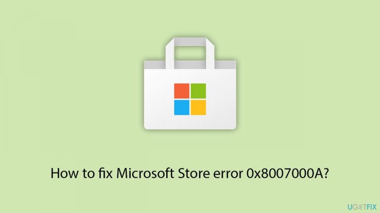 How to fix Microsoft Store error 0x8007000A?