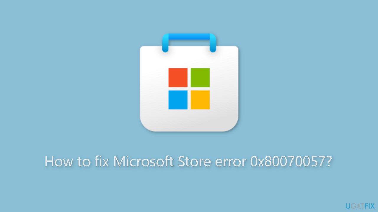 How to fix Microsoft Store error 0x80070057