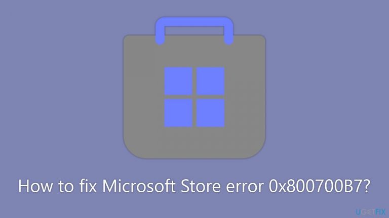 How to fix Microsoft Store error 0x800700B7?