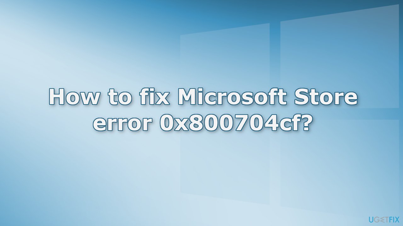 How to fix Microsoft Store error 0x800704cf