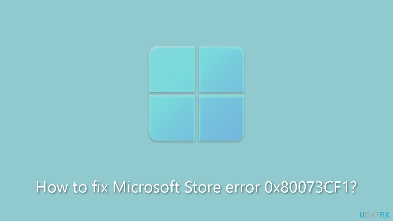 How to fix Microsoft Store error 0x80073CF1?