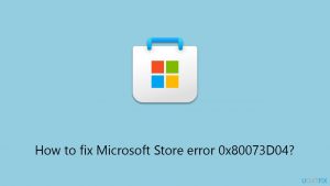 How to fix microsoft store error 0x80073d04