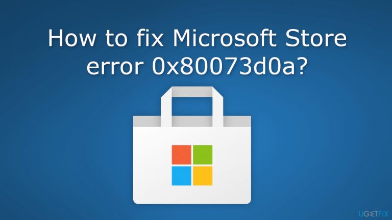 How to fix Microsoft Store error 0x80073d0a?