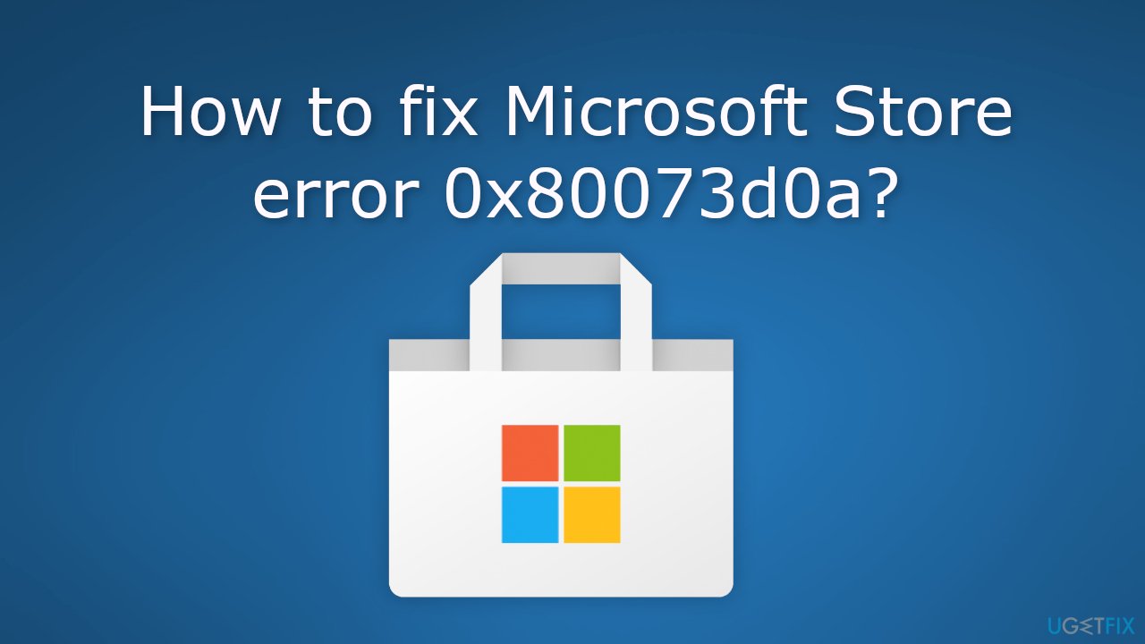 How to fix Microsoft Store error 0x80073d0a
