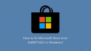 How to fix microsoft store error 0x80073d23 in windows