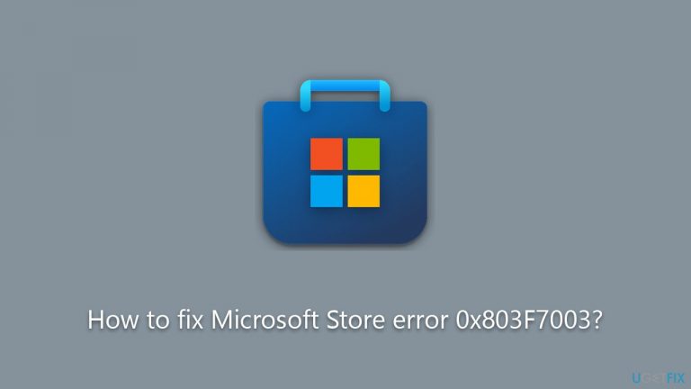 How to fix Microsoft Store error 0x803F7003?