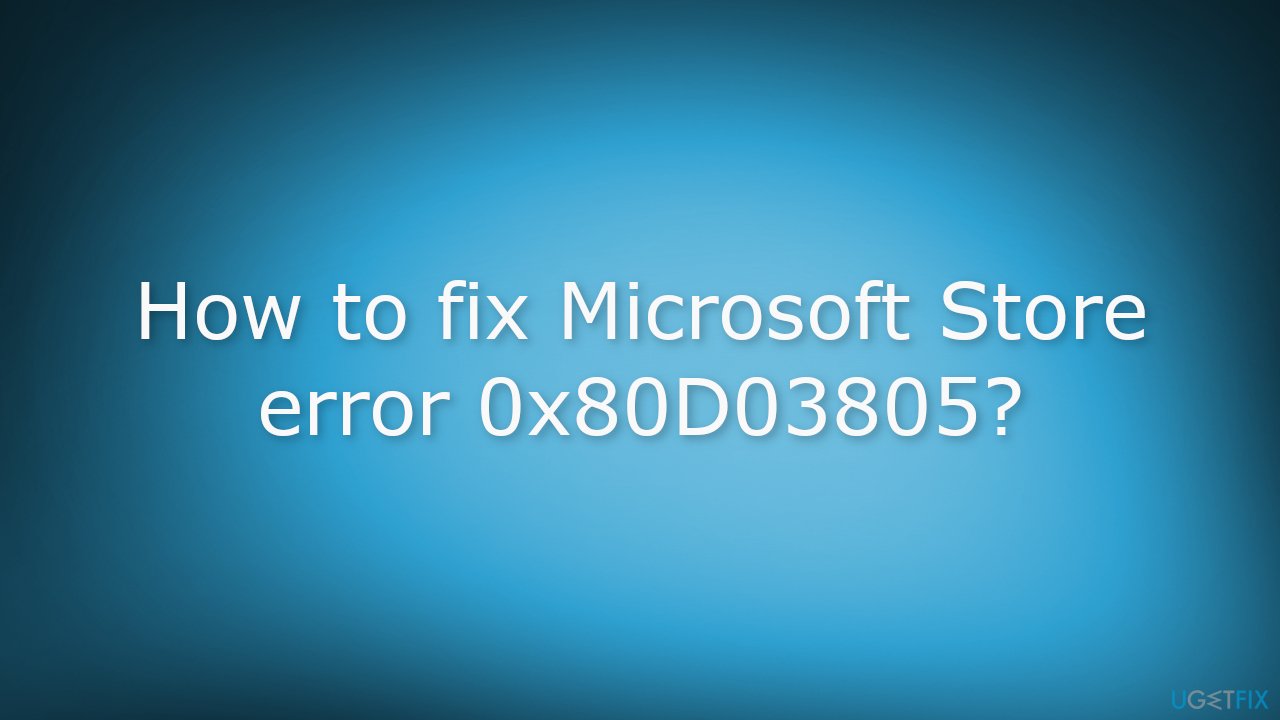 How to fix Microsoft Store error 0x80D03805
