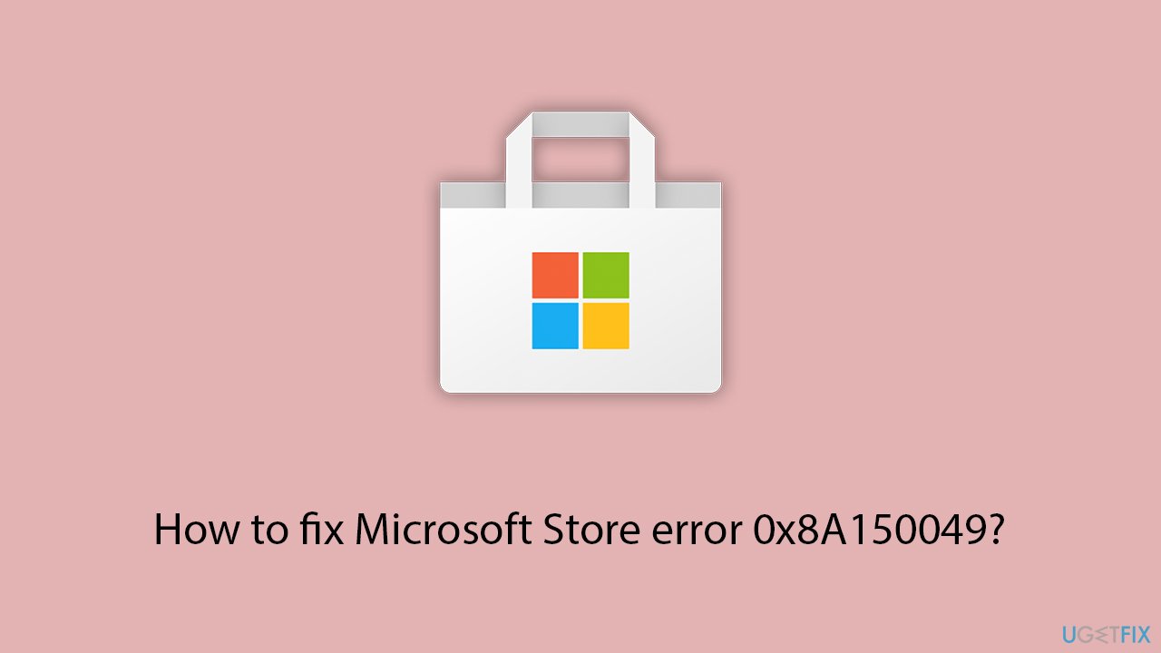How to fix Microsoft Store error 0x8A150049?