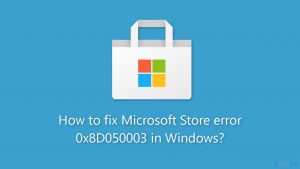 How to fix microsoft store error 0x8d050003 in windows