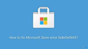 How to fix microsoft store error 0x8e5e0643