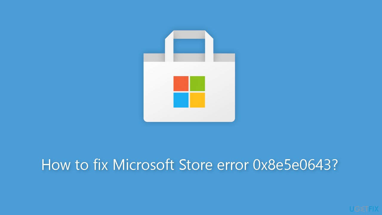 How to fix Microsoft Store error 0x8e5e0643