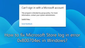 How to fix microsoft store log in error 0x800704ec in windows