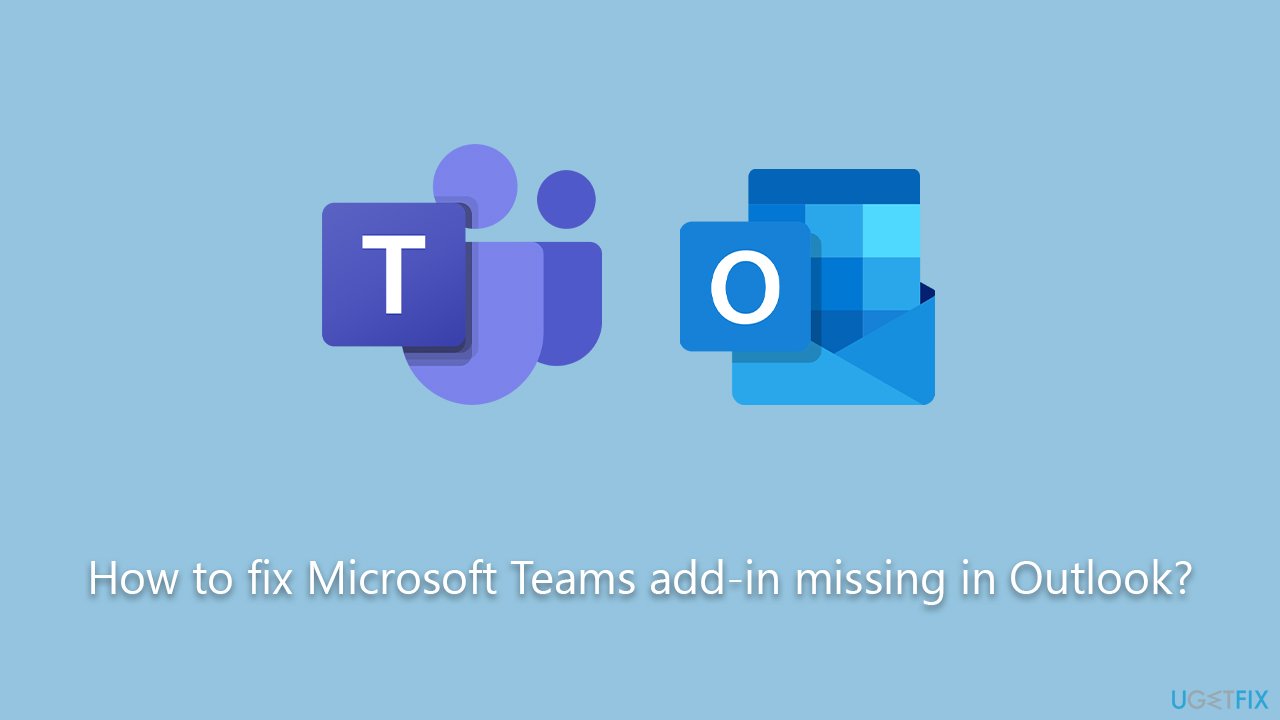How to fix Microsoft Teams add-in missing in Outlook?