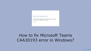 How to fix microsoft teams caa30193 error in windows