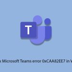 How to fix microsoft teams error 0xcaa82ee7 in windows copy