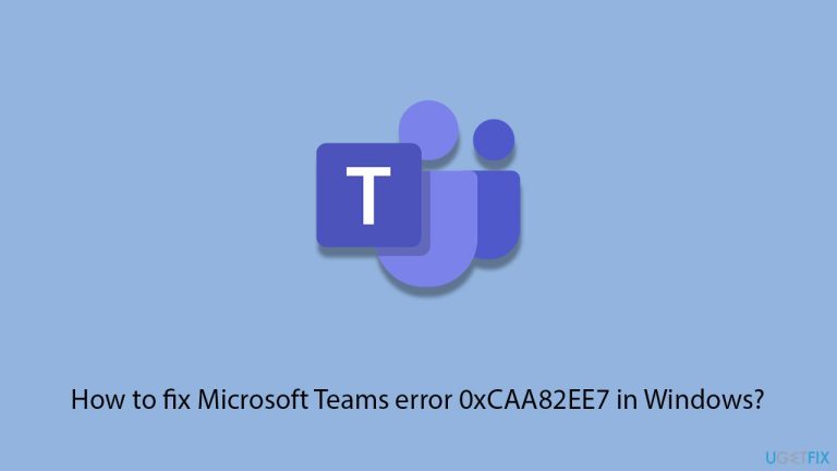 How to fix Microsoft Teams error 0xCAA82EE7 in Windows?