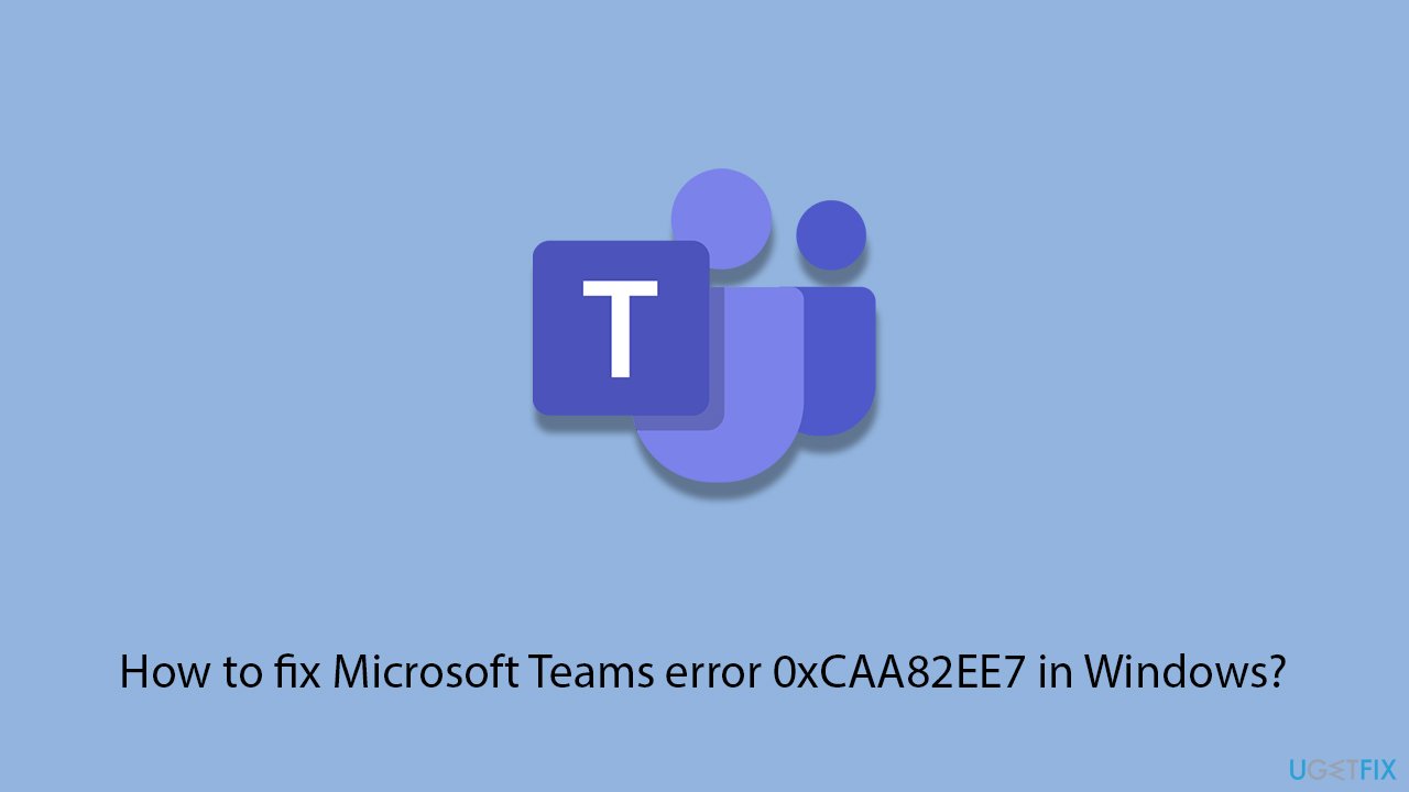 How to fix microsoft teams error 0xcaa82ee7 in windows copy How to fix microsoft teams error 0xcaa82ee7 in windows copy