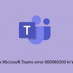 How to fix microsoft teams error 800080300 in windows copy