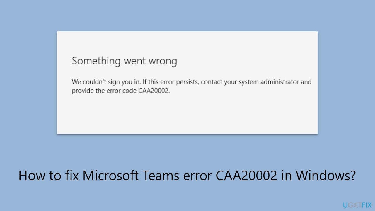 How to fix Microsoft Teams error CAA20002 in Windows?