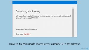 How to fix microsoft teams error caa90019 in windows
