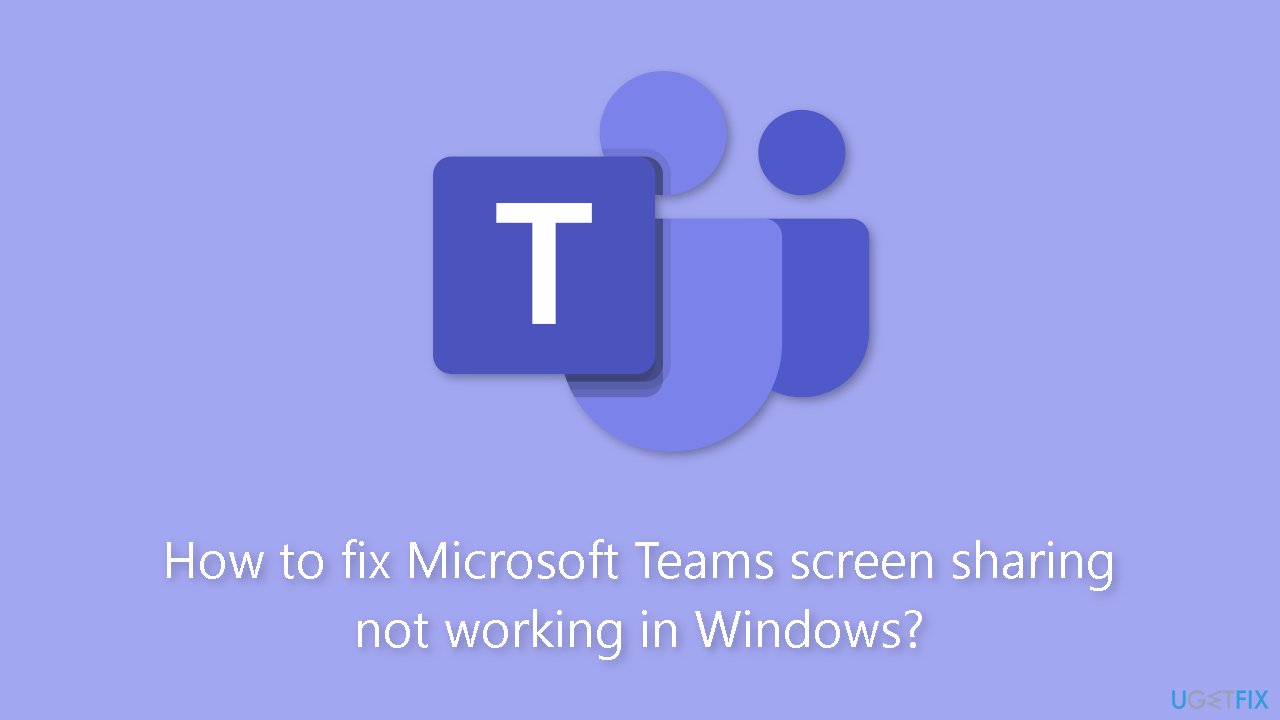 How to fix Microsoft Teams screen sharing not working in Windows