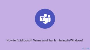 How to fix microsoft teams scroll bar is missing in windows