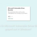 How to fix microsoft vulnerable driver blocklist grayed out in windows