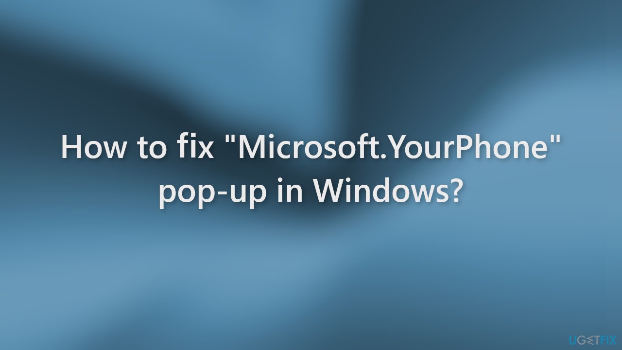 How to fix Microsoft.YourPhone pop up in Windows