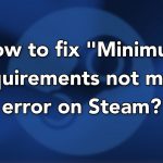 How to fix minimum requirements not met error on steam