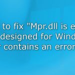 How to fix mpr dll is either not designed for windows or contains an error