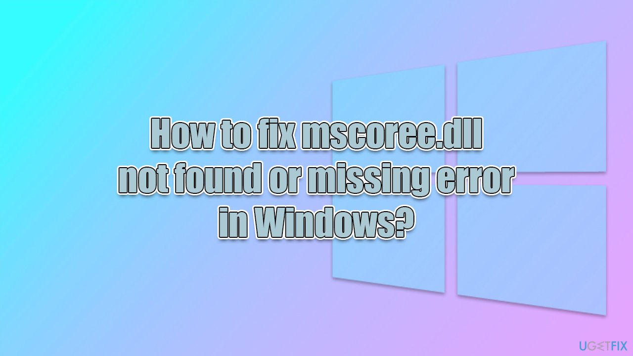 How to fix mscoree.dll not found or missing error in Windows?