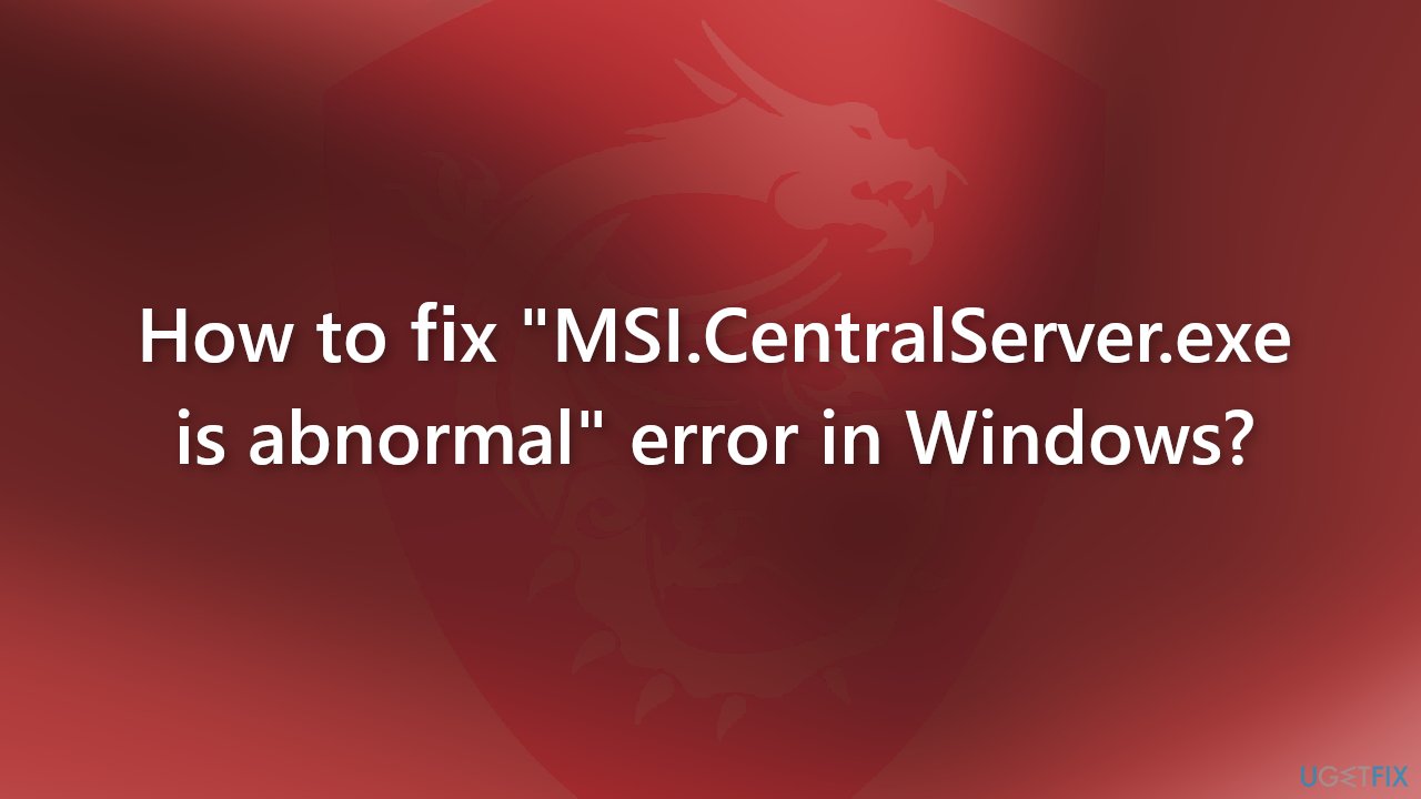 How to fix MSI.CentralServer.exe is abnormal error in Windows