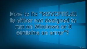How to fix msvcp110 dll is either not designed to run on windows or it contains an error