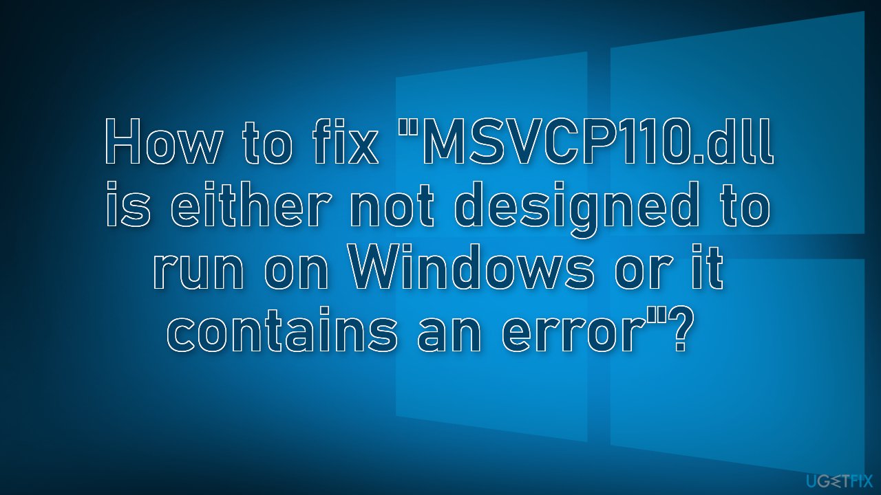 How to fix "MSVCP110.dll is either not designed to run on Windows or it contains an error"? 