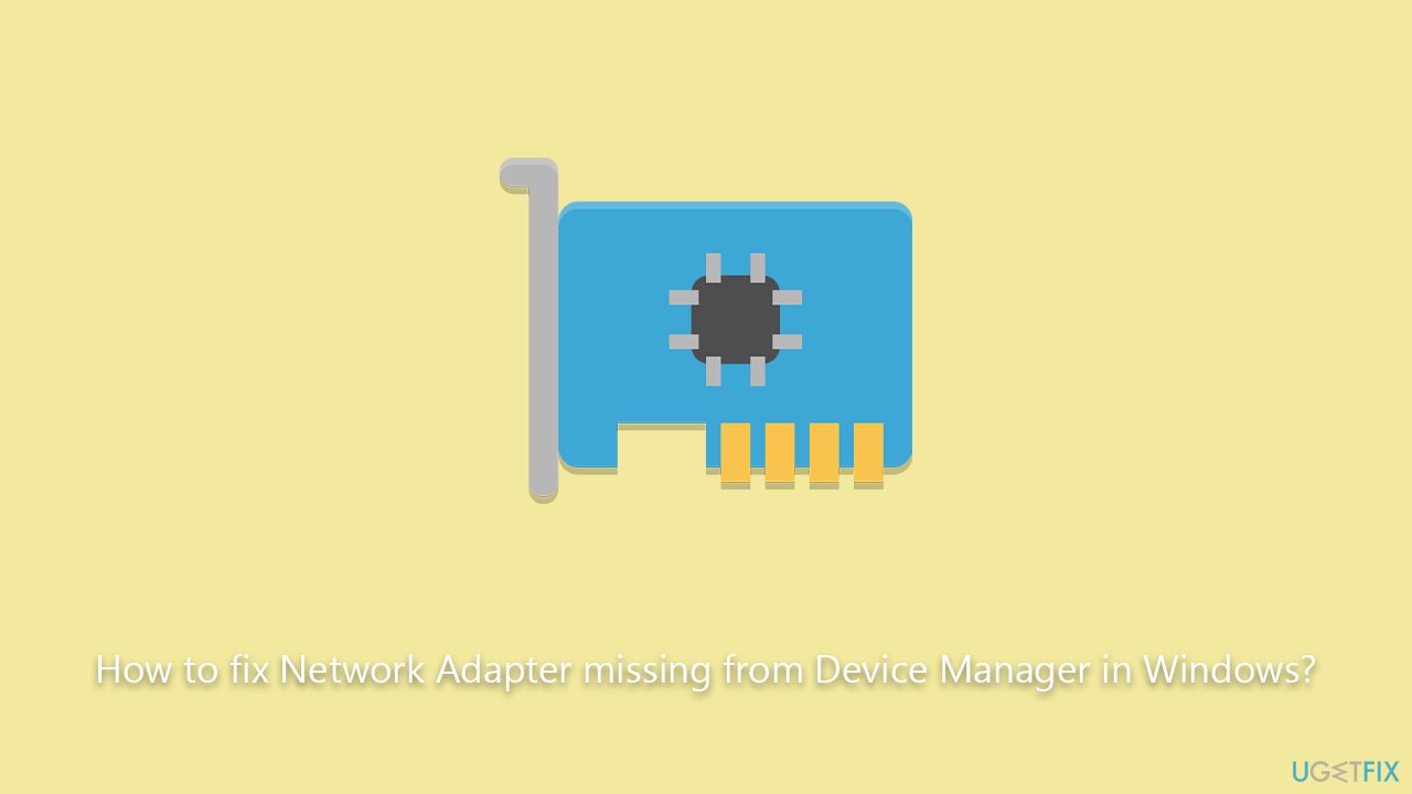 How to fix Network Adapter missing from Device Manager in Windows?
