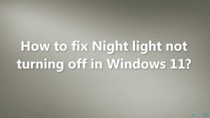 How to fix night light not turning off in windows