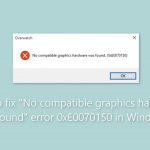 How to fix no compatible graphics hardware was found error 0xe0070150 in windows