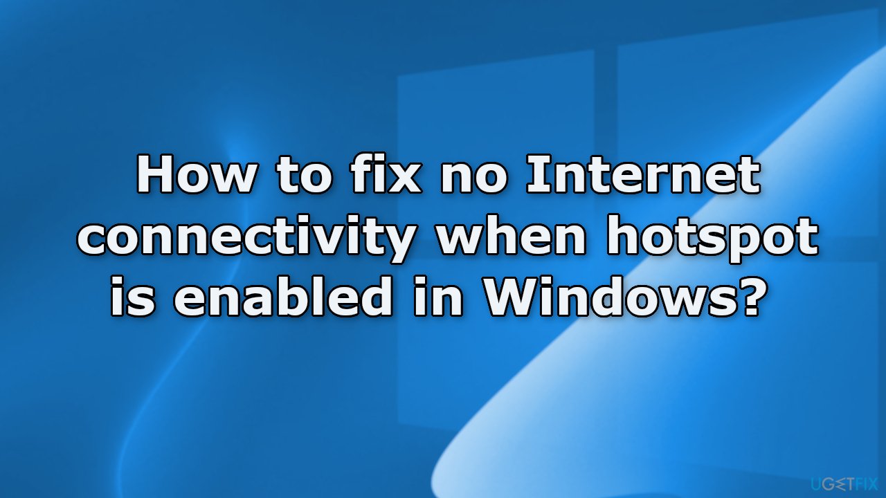How to fix no Internet connectivity when hotspot is enabled in Windows