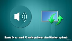 How to fix no sound pc audio problems after windows update