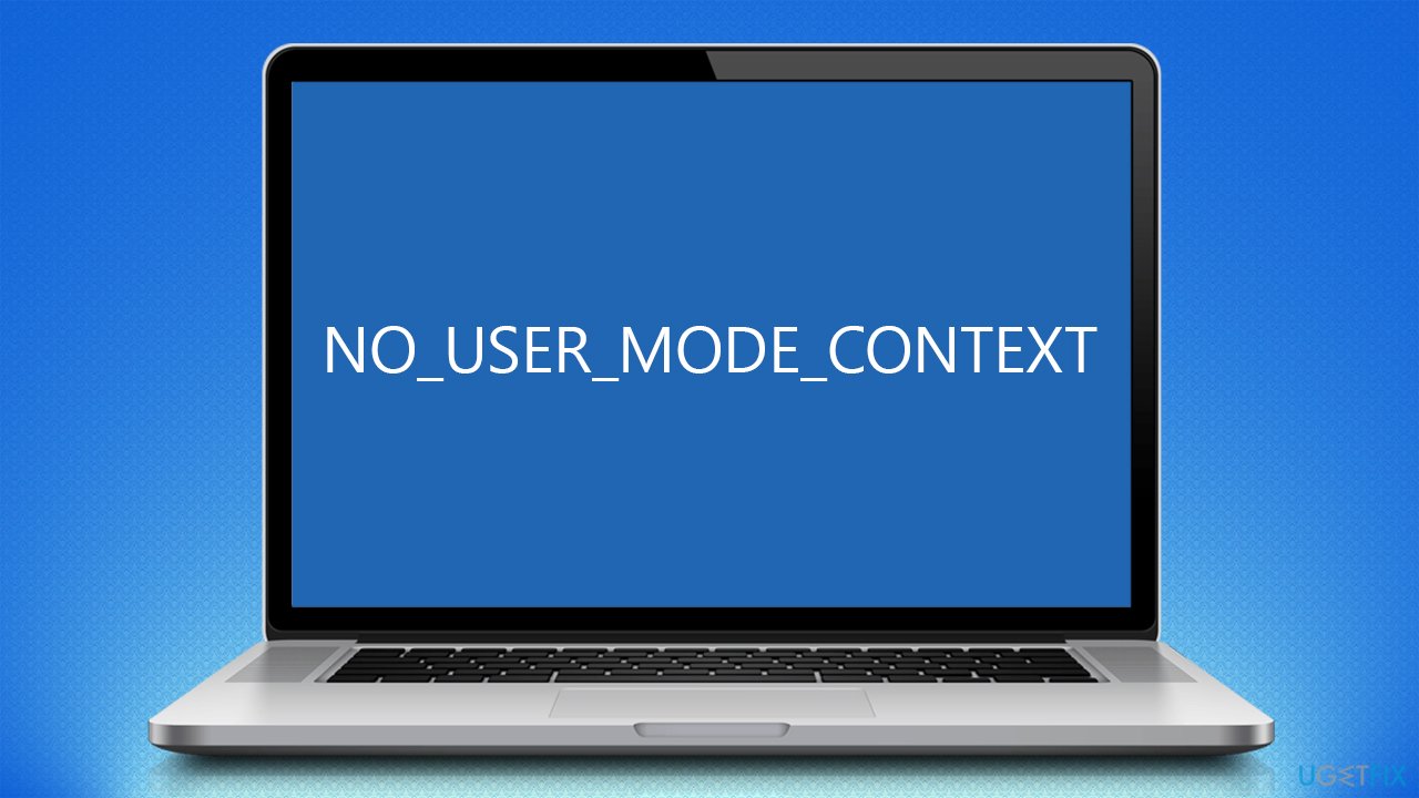 How to fix NO_USER_MODE_CONTEXT in Windows?