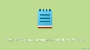 How to fix notepad closing automatically in windows