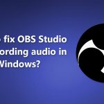 How to fix obs studio not recording audio in windows