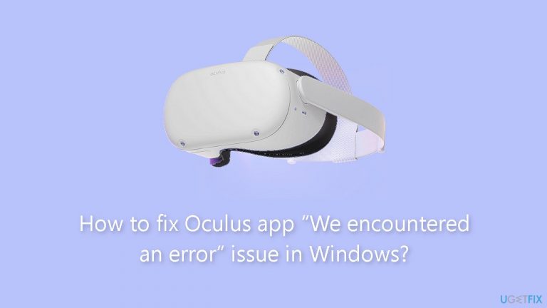 How to fix Oculus app “We encountered an error” issue in Windows?