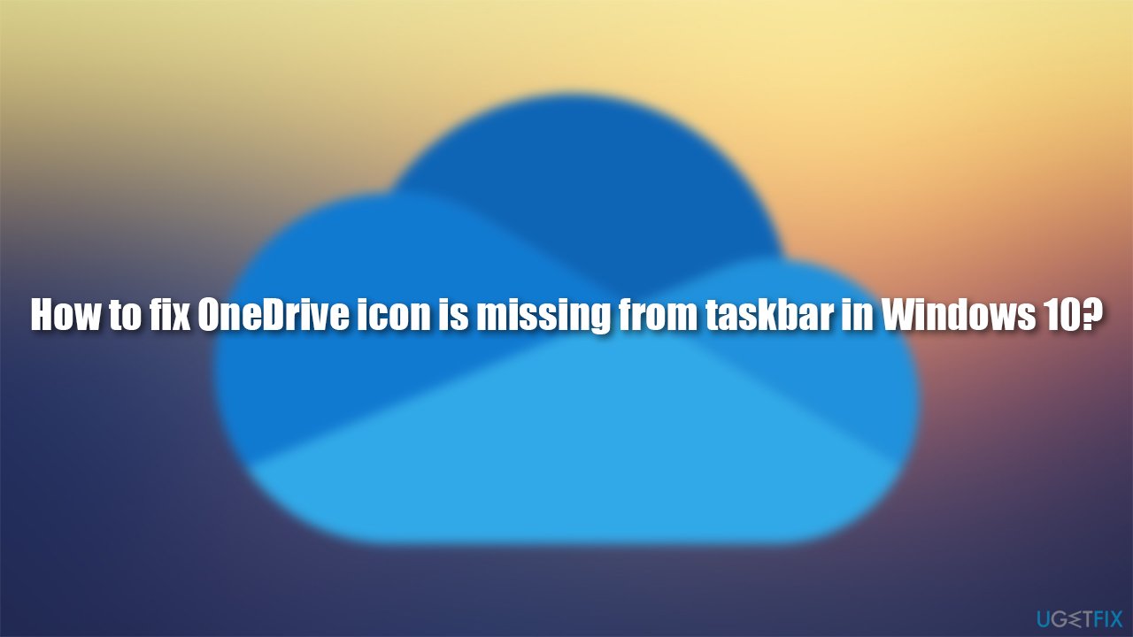 How to fix OneDrive icon is missing from taskbar in Windows 10?
