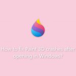 How to fix paint 3d crashes after opening in windows