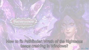 How to fix pathfinder wrath of the righteous keeps crashing in windows
