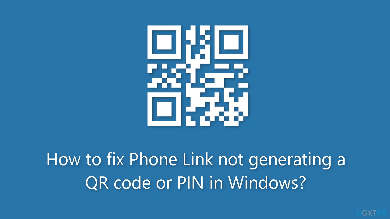 How to fix Phone Link not generating a QR code or PIN in Windows