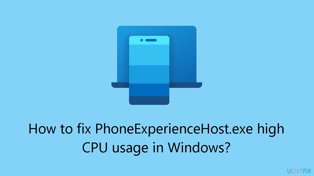 How to fix PhoneExperienceHost.exe high CPU usage in Windows