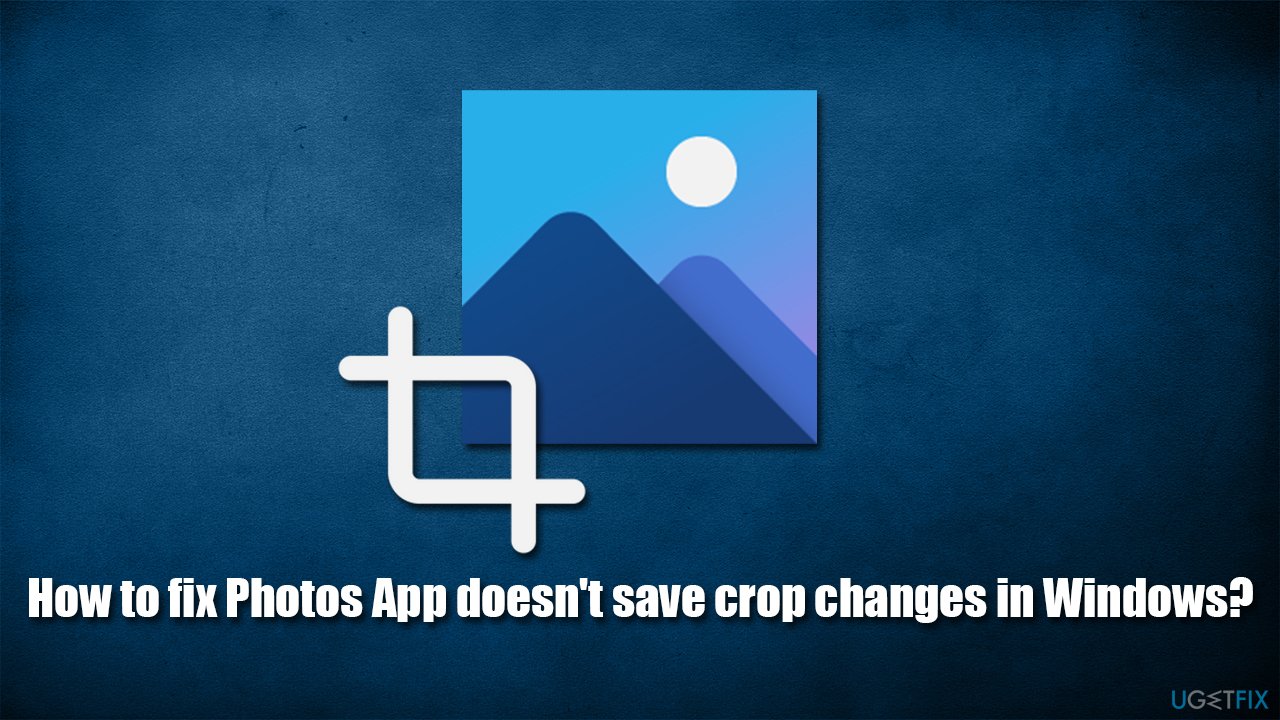 How to fix Photos App doesn't save crop changes in Windows?